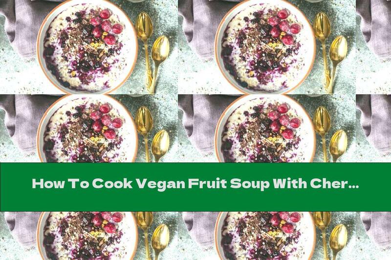 How To Cook Vegan Fruit Soup With Cherries And Nuts - Recipe