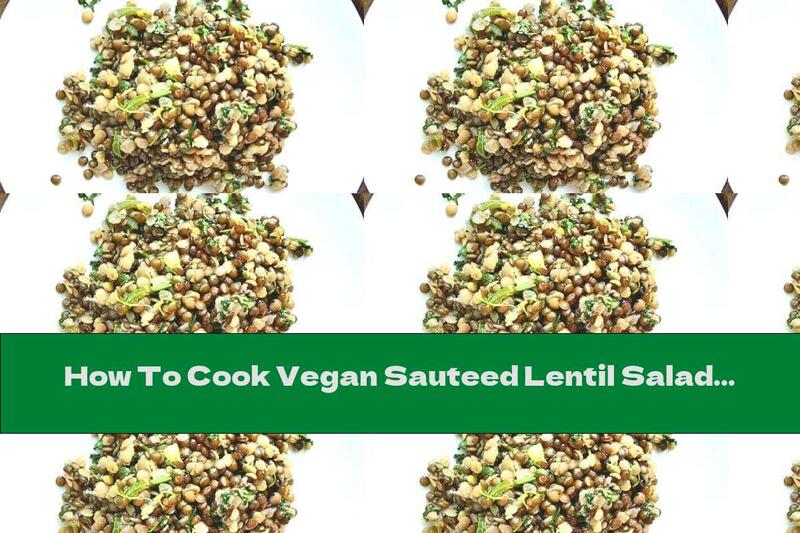 How To Cook Vegan Sauteed Lentil Salad With Peppers And Garlic - Recipe