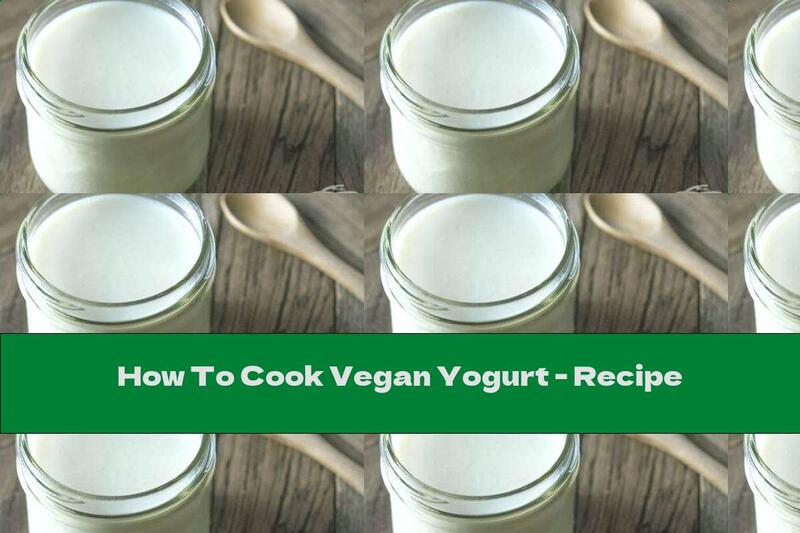 How To Cook Vegan Yogurt - Recipe
