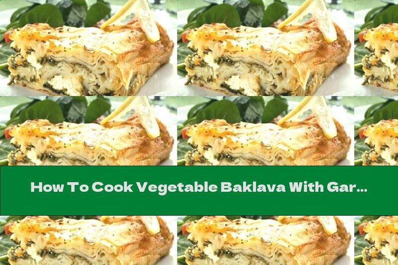 How To Cook Vegetable Baklava With Garlic, Green Onions And Milk Sauce - Recipe