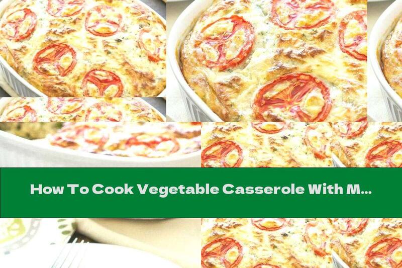 How To Cook Vegetable Casserole With Milk, Eggs And Cheese - Recipe