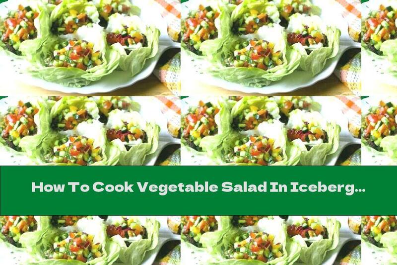 How To Cook Vegetable Salad In Iceberg Leaves - Recipe