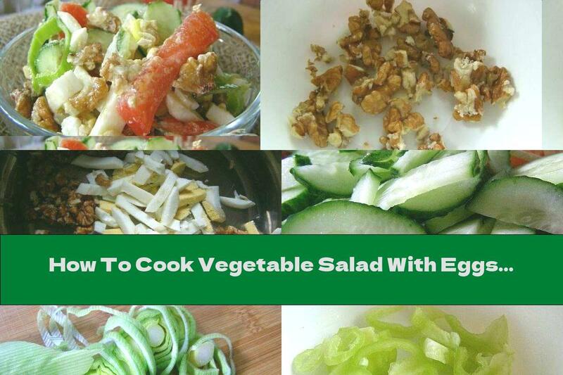 How To Cook Vegetable Salad With Eggs And Walnuts - Recipe