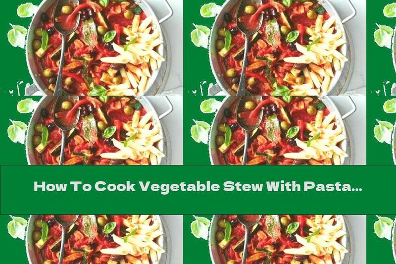 How To Cook Vegetable Stew With Pasta - Recipe