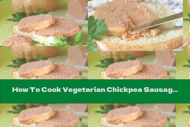 How To Cook Vegetarian Chickpea Sausage - Recipe