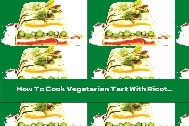 How To Cook Vegetarian Tart With Ricotta, Asparagus And Zucchini - Recipe