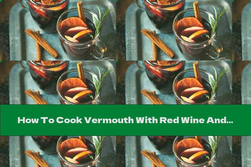 How To Cook Vermouth With Red Wine And Cinnamon - Recipe