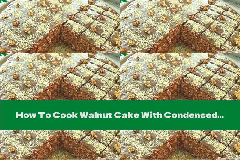 How To Cook Walnut Cake With Condensed Milk And Melted Chocolate - Recipe