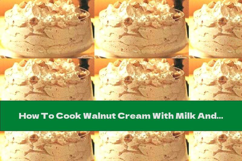 How To Cook Walnut Cream With Milk And Cream - Recipe