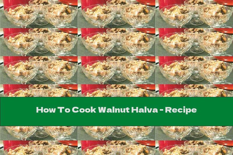 How To Cook Walnut Halva - Recipe
