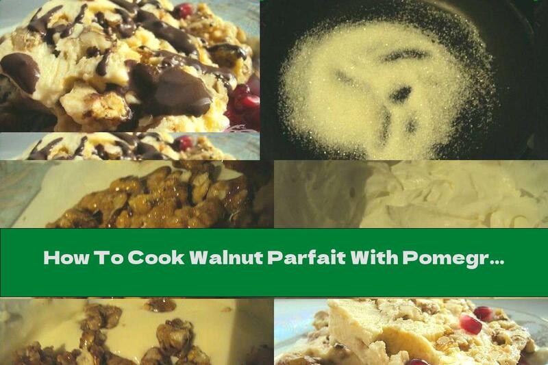How To Cook Walnut Parfait With Pomegranate Sauce And Chocolate - Recipe