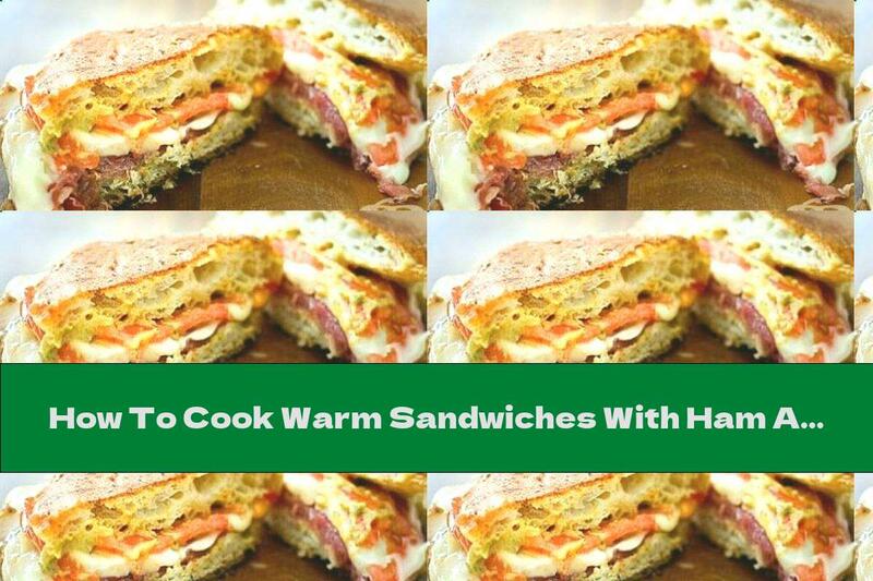 How To Cook Warm Sandwiches With Ham And Melted Cheese - Recipe