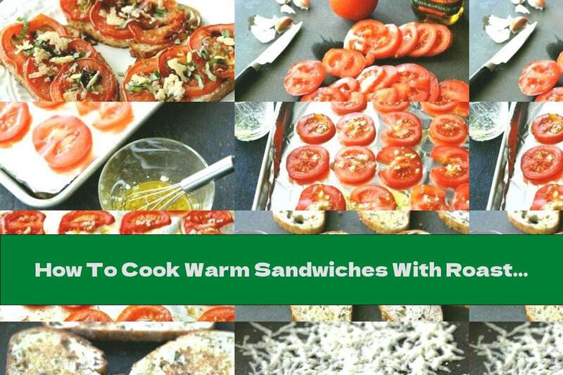 How To Cook Warm Sandwiches With Roasted Tomatoes, Goat Cheese And Garlic - Recipe