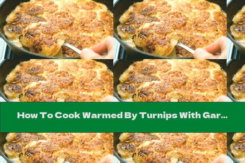 How To Cook Warmed By Turnips With Garlic, Butter, Cheese And Cream - Recipe