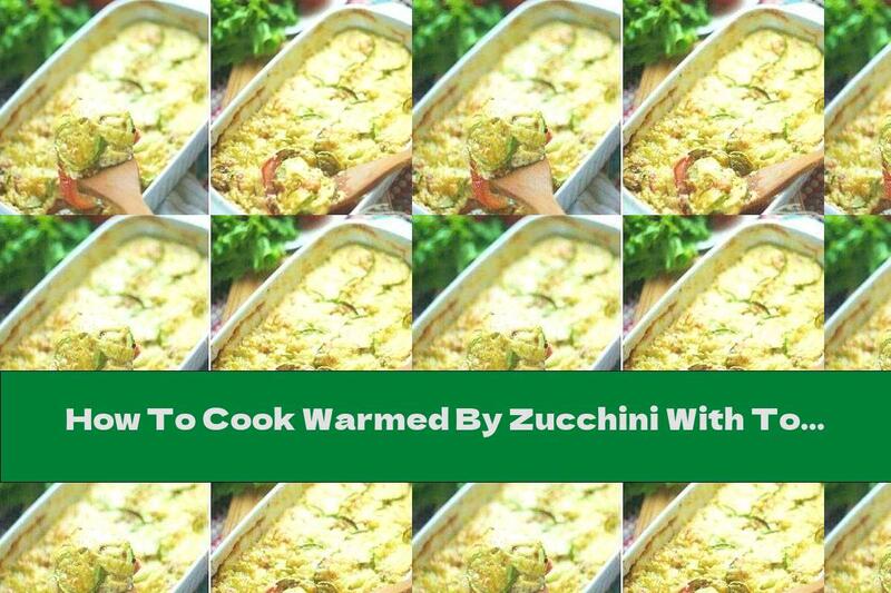 How To Cook Warmed By Zucchini With Tomatoes And Béchamel Sauce - Recipe