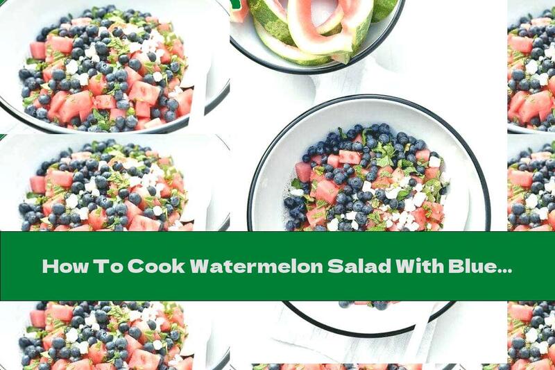 How To Cook Watermelon Salad With Blueberries And Feta Cheese - Recipe