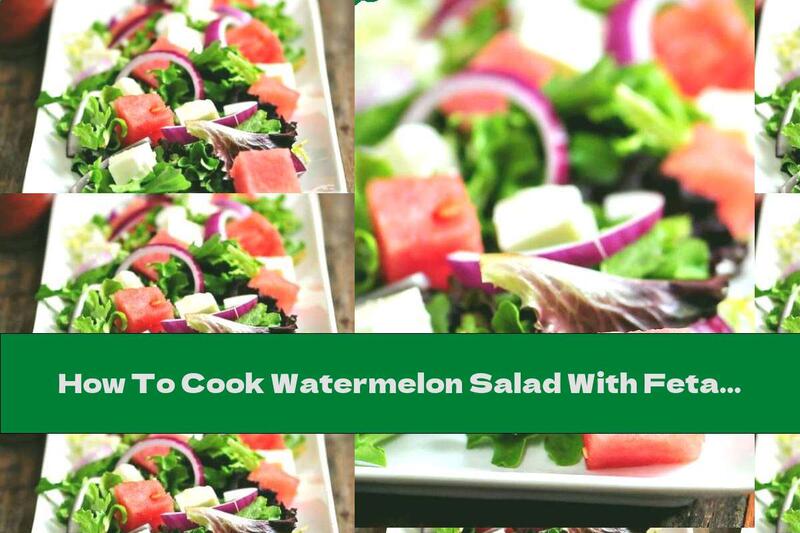 How To Cook Watermelon Salad With Feta Cheese And Honey Dressing - Recipe