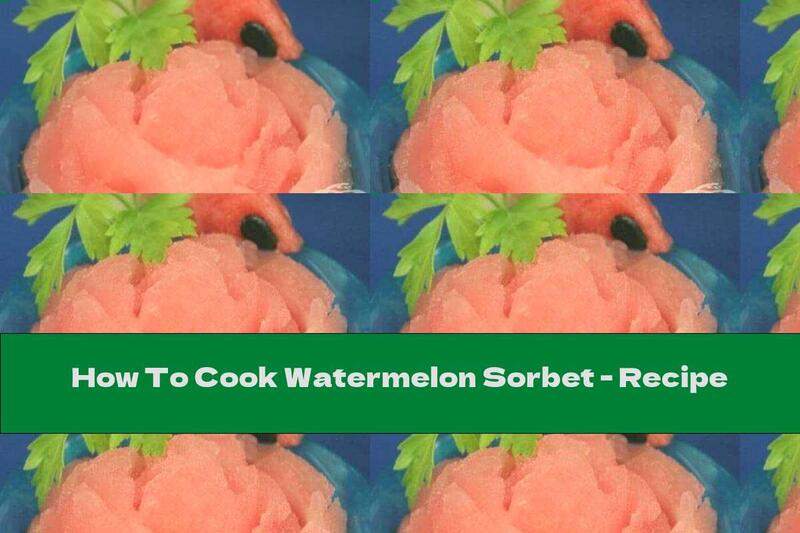 How To Cook Watermelon Sorbet - Recipe