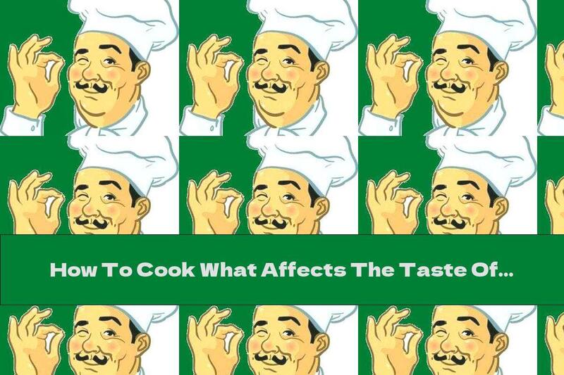 How To Cook What Affects The Taste Of Dishes - Recipe