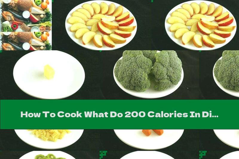 How To Cook What Do 200 Calories In Different Foods Look Like - Recipe