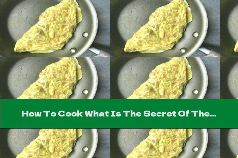 How To Cook What Is The Secret Of The Perfect Omelet - Recipe