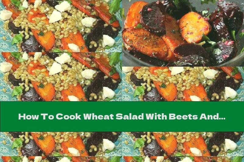 How To Cook Wheat Salad With Beets And Caramelized Carrots - Recipe