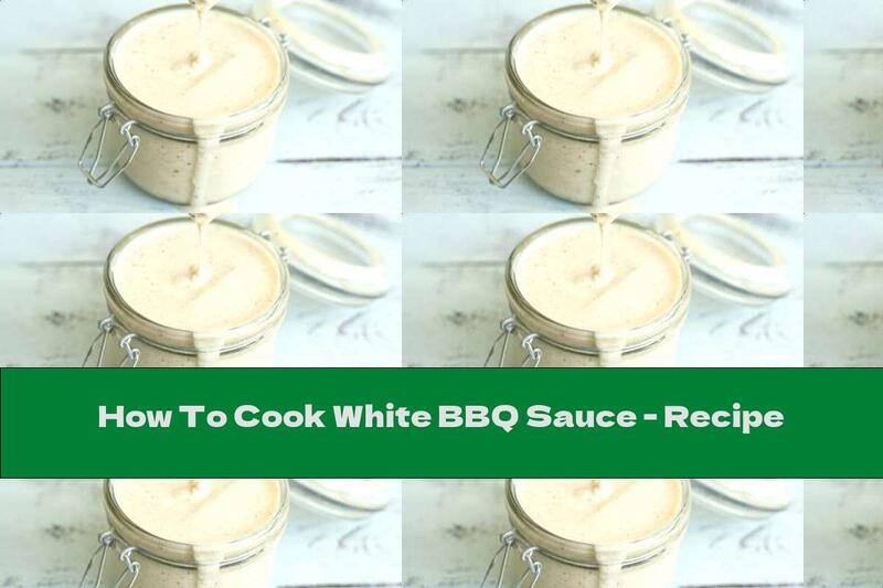 How To Cook White BBQ Sauce - Recipe