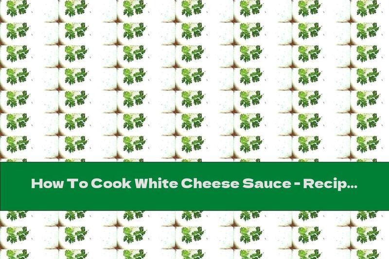 How To Cook White Cheese Sauce - Recipe