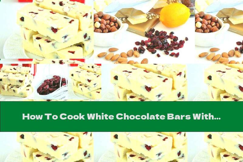 How To Cook White Chocolate Bars With Almonds, Hazelnuts And Cranberries - Recipe