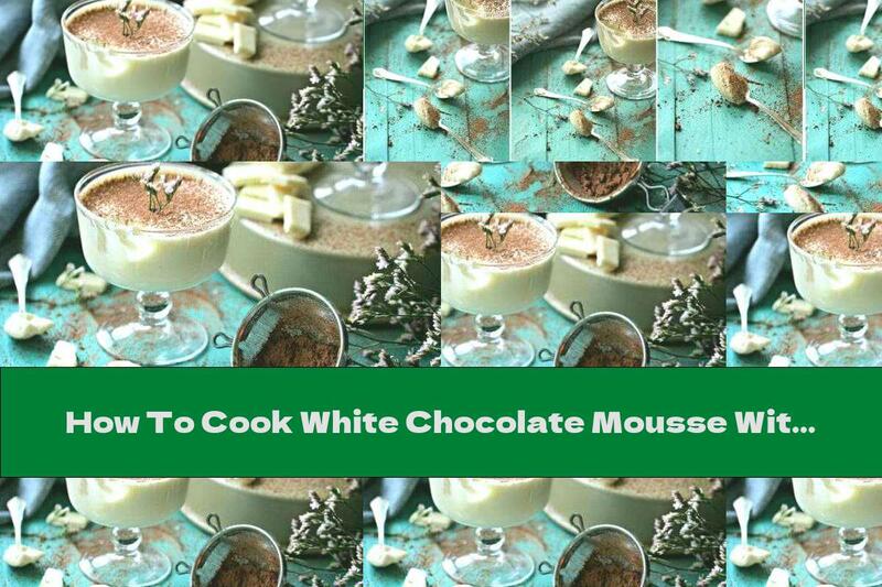 How To Cook White Chocolate Mousse With Baileys - Recipe