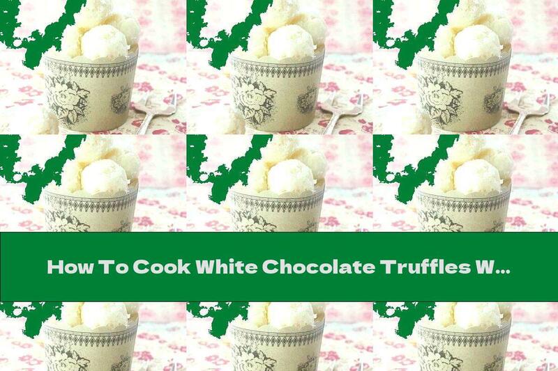 How To Cook White Chocolate Truffles With Coconut, Almonds Or Sugar - Recipe