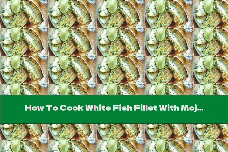 How To Cook White Fish Fillet With Mojito Sauce - Recipe