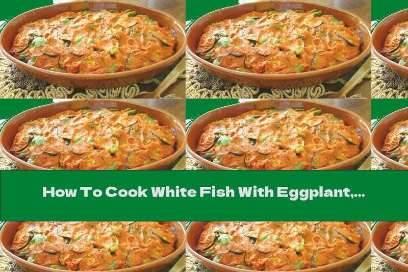 How To Cook White Fish With Eggplant, Peppers And Tomato Sauce In The Oven - Recipe