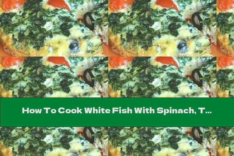 How To Cook White Fish With Spinach, Tomatoes And Olives - Recipe