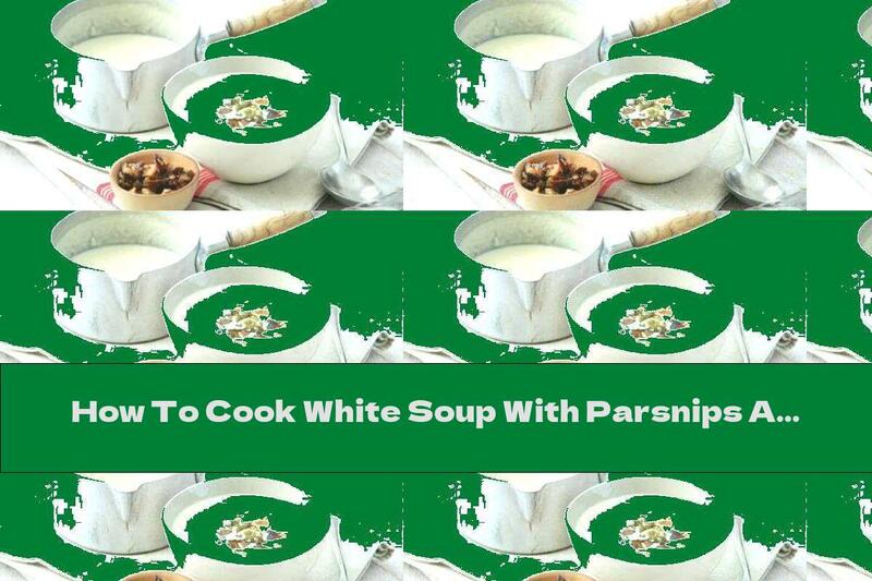 How To Cook White Soup With Parsnips And Chestnuts - Recipe