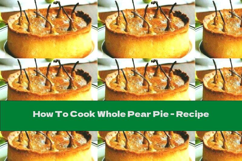 How To Cook Whole Pear Pie - Recipe