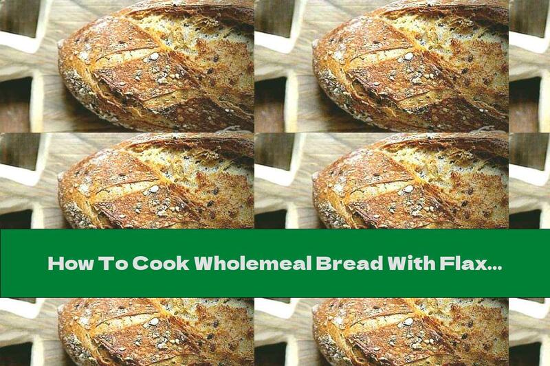 How To Cook Wholemeal Bread With Flax And Sesame Seeds - Recipe
