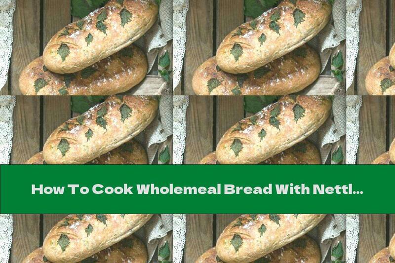 How To Cook Wholemeal Bread With Nettles - Recipe