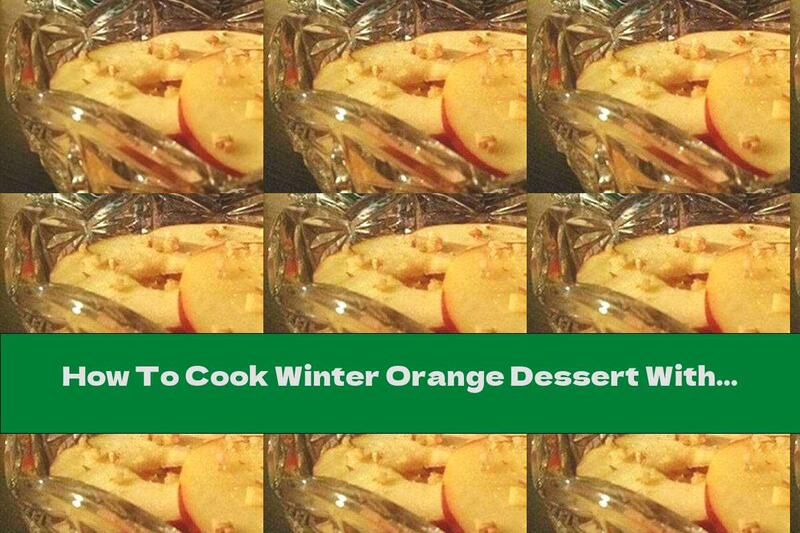 How To Cook Winter Orange Dessert With Apples And Walnuts - Recipe
