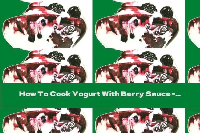 How To Cook Yogurt With Berry Sauce - Recipe