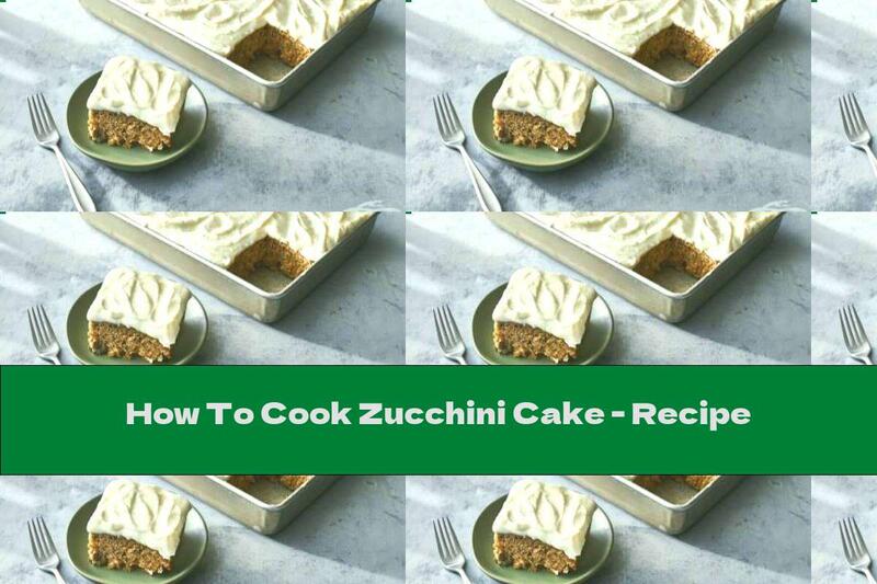 How To Cook Zucchini Cake - Recipe