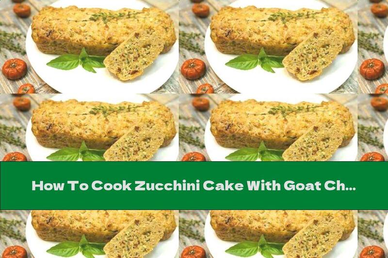 How To Cook Zucchini Cake With Goat Cheese And Dried Tomatoes - Recipe