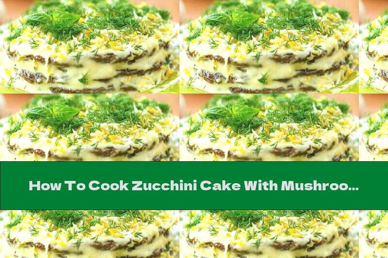 How To Cook Zucchini Cake With Mushrooms And Onions - Recipe