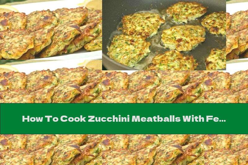 How To Cook Zucchini Meatballs With Feta And Dill - Recipe