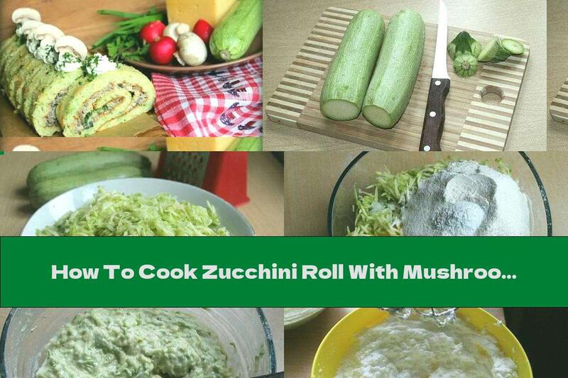 How To Cook Zucchini Roll With Mushrooms, Garlic And Cheese - Recipe