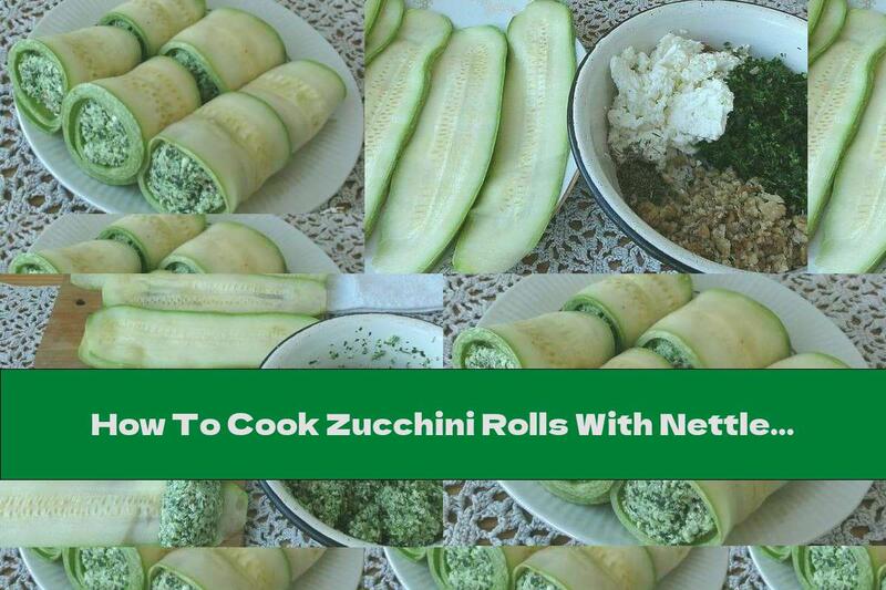 How To Cook Zucchini Rolls With Nettle, Cottage Cheese And Walnuts - Recipe