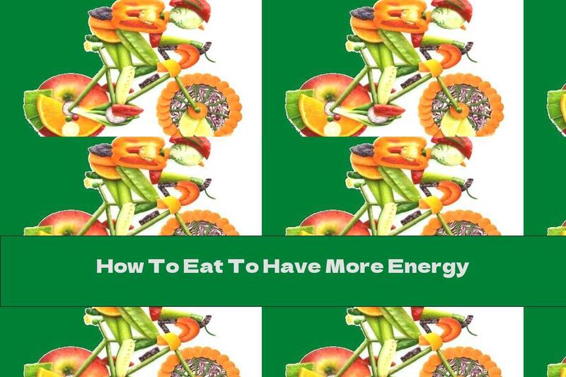 How To Eat To Have More Energy