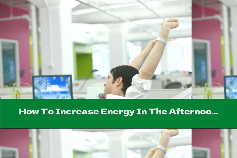 How To Increase Energy In The Afternoon With Meals?