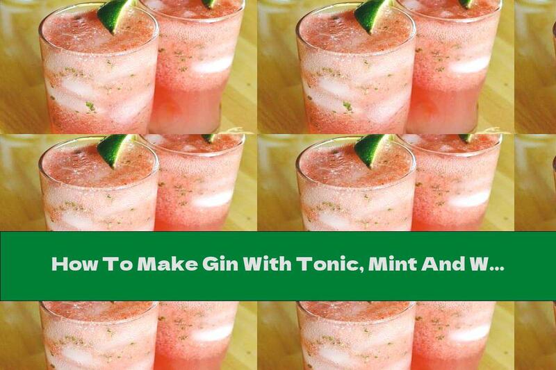 How To Make Gin With Tonic, Mint And Watermelon - Recipe