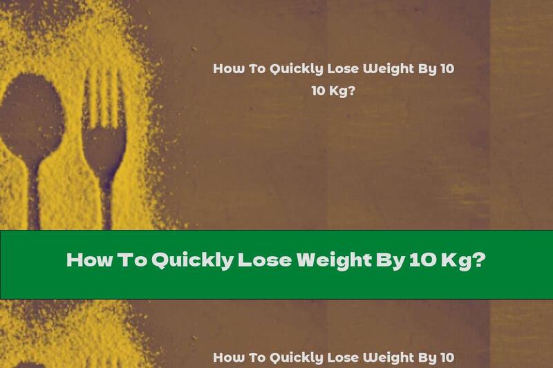 How To Quickly Lose Weight By 10 Kg?